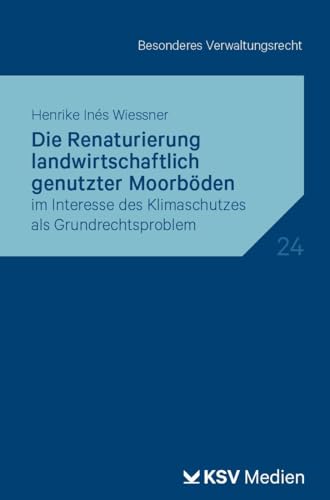 Die Renaturierung landwirtschaftlich genutzter Moorböden: im Interesse des Klimaschutzes als Grundrechtsproblem (Reihe Besonderes Verwaltungsrecht) von KSV Medien Wiesbaden