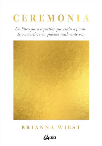 Ceremonia: Un libro para aquellos que están a punto de convertirse en quienes realmente son (Psicoemoción) von Gaia Ediciones