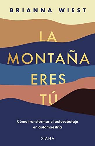 La montaña eres tú / The Mountain Is You: Cómo Transformar El Autosabotaje En Automaestría / Transforming Self Sabotage into Self-mastery La montaña eres tú / The Mountain Is You: Cómo Transformar El Autosabotaje En Automaestría / Transforming Self Sabotage into Self-mastery