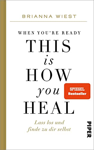 When You're Ready, This Is How You Heal: Lass los und finde zu dir selbst | Von der Bestseller-Autorin der „101 Essays" von PIPER
