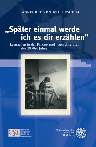 „Später einmal werde ich es dir erzählen“: Leerstellen in der Kinder- und Jugendliteratur der 1950er Jahre (Studien zur europäischen Kinder- und ... and Young Adult Literature, Band 7) von UNIVERSITÄTSVERLAG WINTER GMBH HEIDELBERG