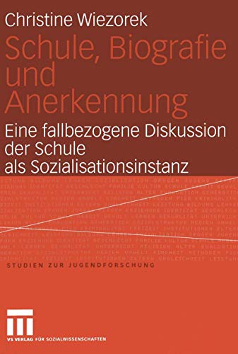 Schule, Biografie und Anerkennung: Eine fallbezogene Diskussion der Schule als Sozialisationsinstanz (Studien zur Jugendforschung, 26, Band 26)