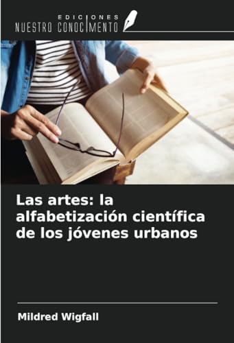 Las artes: la alfabetización científica de los jóvenes urbanos von Ediciones Nuestro Conocimiento