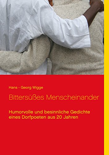 Bittersüßes Menscheinander: Humorvolle und besinnliche Gedichte eines Dorfpoeten aus 20 Jahren Bittersüßes Menscheinander: Humorvolle und besinnliche Gedichte eines Dorfpoeten aus 20 Jahren
