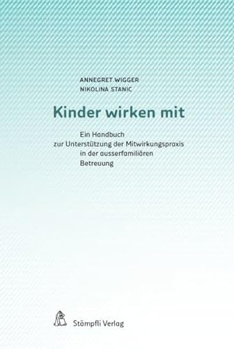 Kinder wirken mit: Ein Handbuch zur Unterstützung der Mitwirkungspraxis in der ausserfamiliären Betreuung