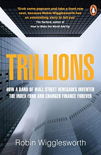 Trillions: How a Band of Wall Street Renegades Invented the Index Fund and Changed Finance Forever