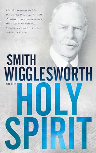 Smith Wigglesworth on the Holy Spirit