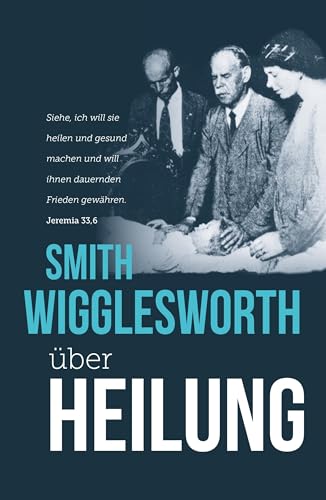 Smith Wigglesworth über Heilung Smith Wigglesworth über Heilung von Grace today Verlag