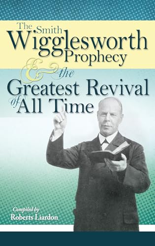 The Smith Wigglesworth Prophecy and the Greatest Revival of All Time The Smith Wigglesworth Prophecy and the Greatest Revival of All Time