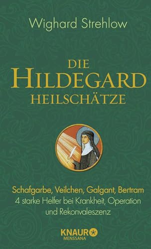 Die Hildegard-Heilschätze: Schafgarbe, Veilchen, Galgant, Bertram – 4 starke Helfer bei Krankheit, Operation und Rekonvaleszenz (Ganzheitliche Naturheilkunde mit Hildegard von Bingen)