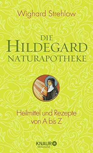 Die Hildegard-Naturapotheke: Heilmittel und Rezepte von A bis Z (Ganzheitliche Naturheilkunde mit Hildegard von Bingen)