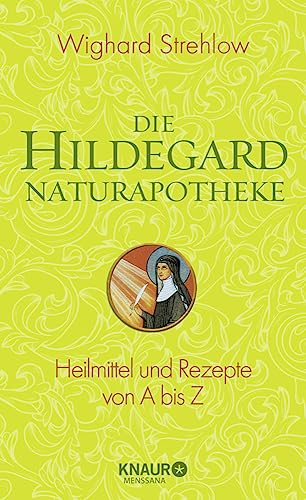 Die Hildegard-Naturapotheke: Heilmittel und Rezepte von A bis Z (Ganzheitliche Naturheilkunde mit Hildegard von Bingen)