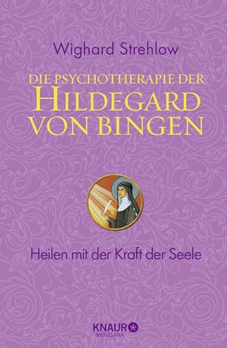 Die Psychotherapie der Hildegard von Bingen: Heilen mit der Kraft der Seele (Ganzheitliche Naturheilkunde mit Hildegard von Bingen)