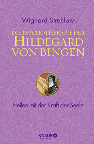Die Psychotherapie der Hildegard von Bingen: Heilen mit der Kraft der Seele (Ganzheitliche Naturheilkunde mit Hildegard von Bingen) von Knaur MensSana HC