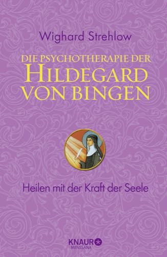 Die Psychotherapie der Hildegard von Bingen: Heilen mit der Kraft der Seele (Ganzheitliche Naturheilkunde mit Hildegard von Bingen)