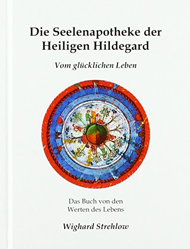 Seelenapotheke der Heiligen Hildegard: Vom glücklichen Leben - Die Tugenden und Laster nach "Liber Vitae Meritorum"