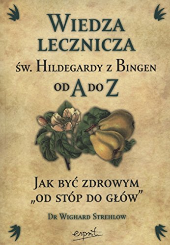 Wiedza lecznicza sw Hildegardy z Bingen od A do Z von Esprit
