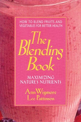 The Blending Book: Maximizing Nature's Nutrients -- How to Blend Fruits and Vegetables for Better Health