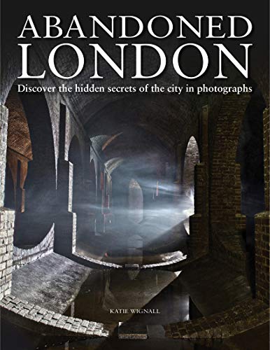 Abandoned London: Discover the hidden secrets of the city in photographs von Amber Books