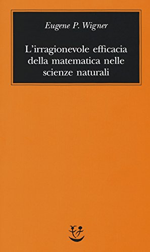 L'irragionevole efficacia della matematica nelle scienze naturali (Biblioteca minima)