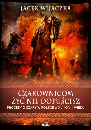 Czarownicom żyć nie dopuścisz: Procesy o czary w Polsce w XVII-XVIII wieku