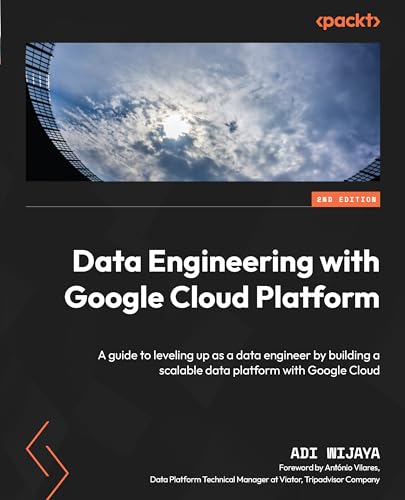 Data Engineering with Google Cloud Platform: A guide to leveling up as a data engineer by building a scalable data platform with Google Cloud von Packt Publishing