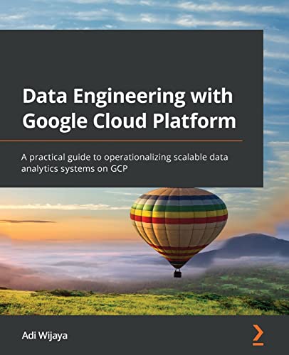 Data Engineering with Google Cloud Platform: A practical guide to operationalizing scalable data analytics systems on GCP von Packt Publishing