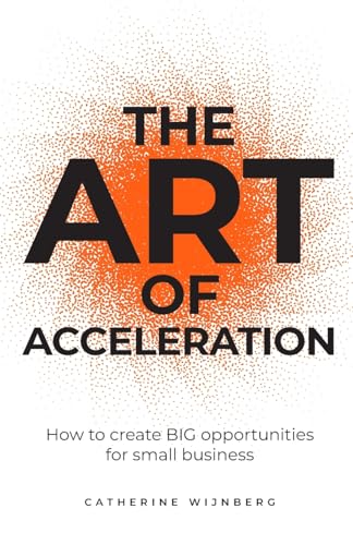 The Art of Acceleration: How to create BIG opportunities for small business The Art of Acceleration: How to create BIG opportunities for small business von Rethink Press