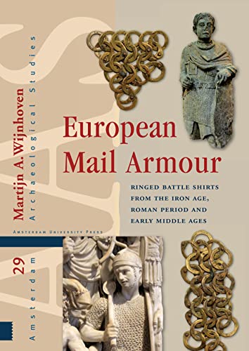 European Mail Armour: Ringed Battle Shirts from the Iron Age, Roman Period and Early Middle Ages (Amsterdam Archaeological Studies, 29)
