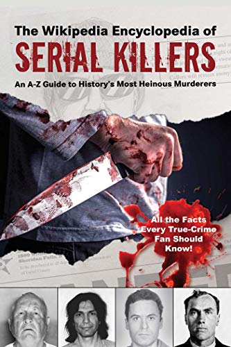 The Wikipedia Encyclopedia of Serial Killers: An A–Z Guide to History's Most Heinous Murderers (Wikipedia Books Series)