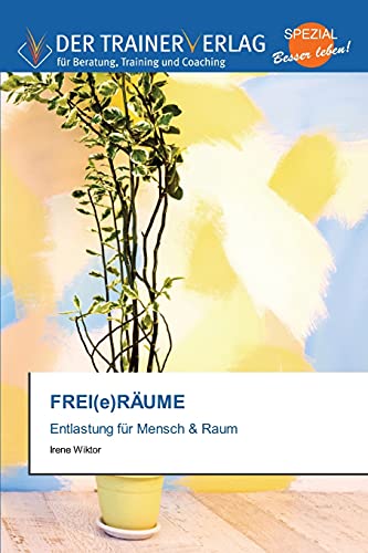 FREI(e)RÄUME: Entlastung für Mensch & Raum von Trainerverlag