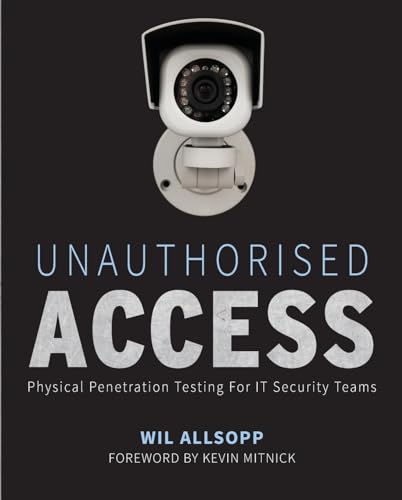 Unauthorised Access: Physical Penetration Testing For IT Security Teams