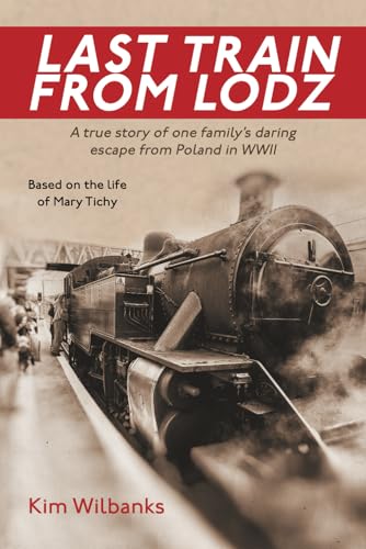 Last Train From Lodz: A true story of one family's daring escape from Poland in WWII, Based on the life of Mary Tichy Last Train From Lodz: A true story of one family's daring escape from Poland in WWII, Based on the life of Mary Tichy von EABooks Publishing
