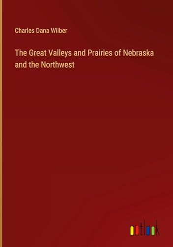The Great Valleys and Prairies of Nebraska and the Northwest von Outlook Verlag