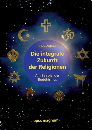 Die integrale Zukunft der Religionen: Am Beispiel des Buddhismus