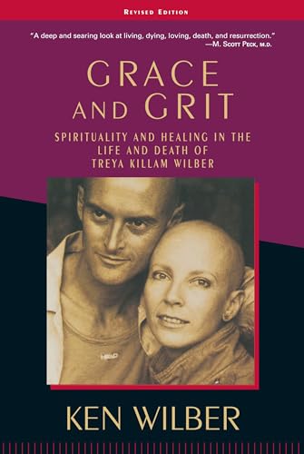 Grace and Grit: Spirituality and Healing in the Life and Death of Treya Killam Wilber Grace and Grit: Spirituality and Healing in the Life and Death of Treya Killam Wilber