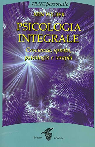 Psicologia integrale. Coscienza, spirito, psicologia e terapia (Transpersonale) von Crisalide