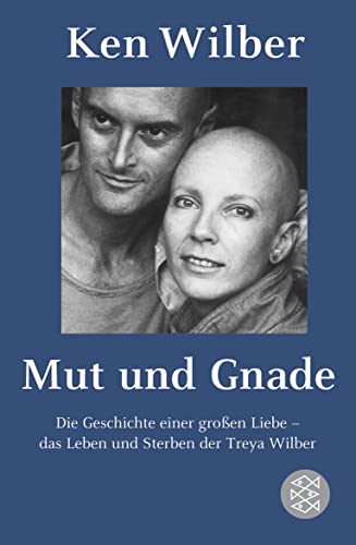 Mut und Gnade: Die Geschichte einer großen Liebe - das Leben und Sterben der Treya Wilber von FISCHER Taschenbuch