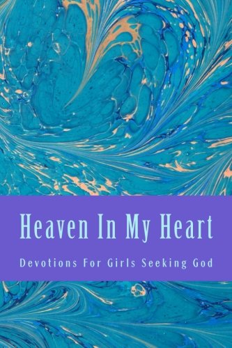 Heaven In My Heart (Devotions For Teen Girls, Band 1) von CreateSpace Independent Publishing Platform