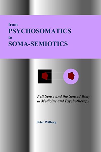 from Psychosomatics to Soma-Semiotics: Felt Sense and the Sensed Body in Medicine and Psychotherapy von New Gnosis Publications