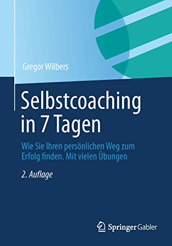 Selbstcoaching in 7 Tagen: Wie Sie Ihren persönlichen Weg zum Erfolg finden. Mit vielen Übungen. von Gabler Verlag