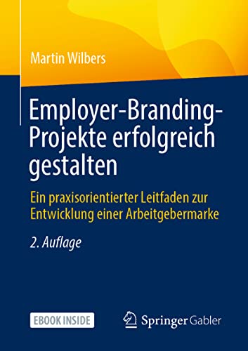 Employer-Branding-Projekte erfolgreich gestalten: Ein praxisorientierter Leitfaden zur Entwicklung einer Arbeitgebermarke von Springer Gabler