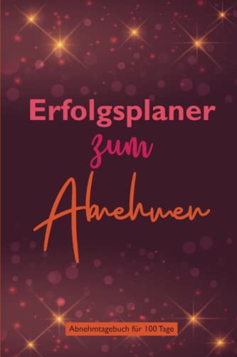 Erfolgsplaner zum Abnehmen Abnehmtagebuch für 100 Tage: Abnehmkalender und Diät Tagebuch für mehr Motivation beim Abnehmen für Frauen. Endlich ... und schlank bleiben inkl. Abnehmtipps
