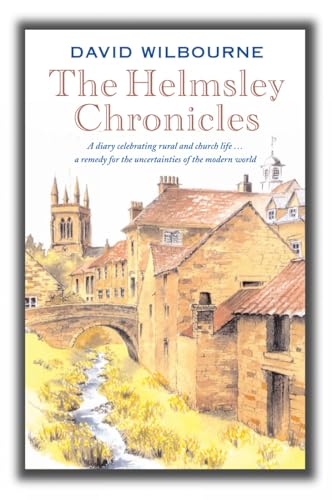 The Helmsley Chronicles: A diary celebrating rural and church life ... a remedy for the uncertainties of the modern world