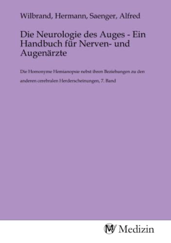 Die Neurologie des Auges - Ein Handbuch für Nerven- und Augenärzte: Die Homonyme Hemianopsie nebst ihren Beziehungen zu den anderen cerebralen Herderscheinungen, 7. Band Die Neurologie des Auges - Ein Handbuch für Nerven- und Augenärzte: Die Homonyme Hemianopsie nebst ihren Beziehungen zu den anderen cerebralen Herderscheinungen, 7. Band von MV-Medizin