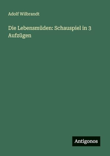 Die Lebensmüden: Schauspiel in 3 Aufzügen von Antigonos Verlag