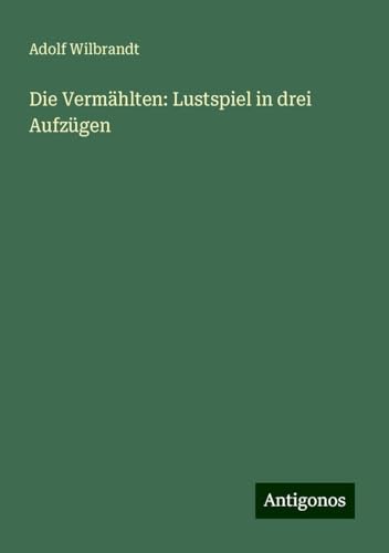 Die Vermählten: Lustspiel in drei Aufzügen von Antigonos Verlag