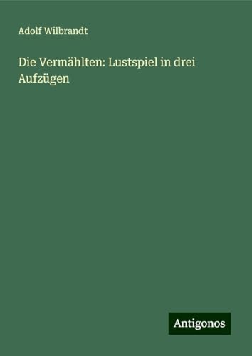 Die Vermählten: Lustspiel in drei Aufzügen von Antigonos Verlag