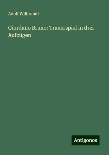 Giordano Bruno: Trauerspiel in drei Aufzügen von Antigonos Verlag