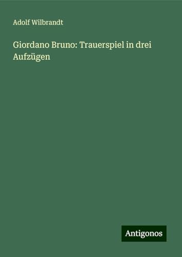 Giordano Bruno: Trauerspiel in drei Aufzügen von Antigonos Verlag